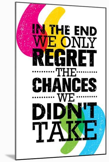 In the End We Only Regret the Chances We Did Not Take. Inspiring Motivation Quote Design. Vector Ty-wow subtropica-Mounted Art Print