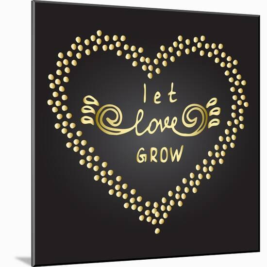 Inspiration Quote Let Love Grow-ZenFruitGraphics-Mounted Art Print