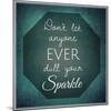 Inspirational Typographic Quote - Don't Let Anyone Ever Dull Your Sparkle-melking-Mounted Photographic Print