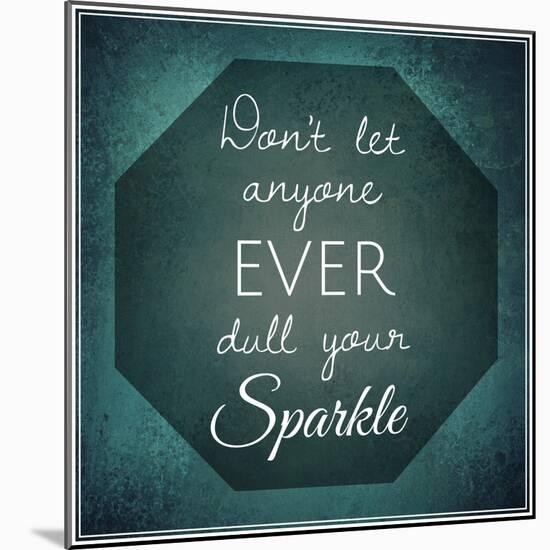 Inspirational Typographic Quote - Don't Let Anyone Ever Dull Your Sparkle-melking-Mounted Photographic Print