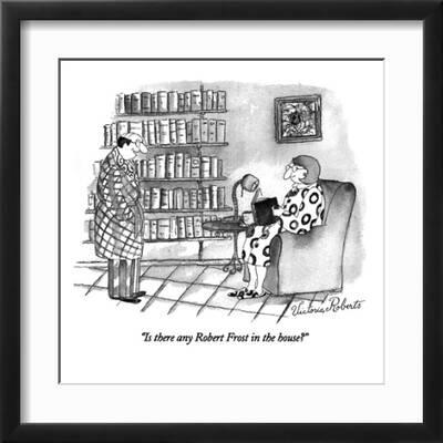 Is there any Robert Frost in the house? Is there any Robert Frost in the house?