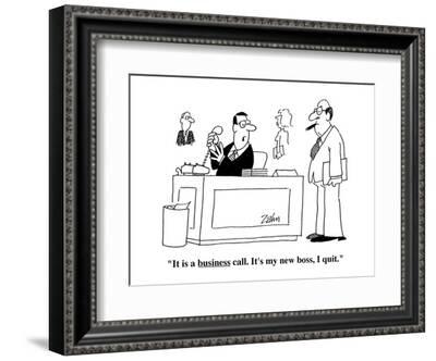 It is a business call. It's my new boss, I quit. It is a business call. It's my new boss, I quit.
