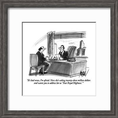 It S Bad News I M Afraid Now She S Asking Twenty Three Million Dollars New Yorker Cartoon Premium Giclee Print Kenneth Mahood Art Com