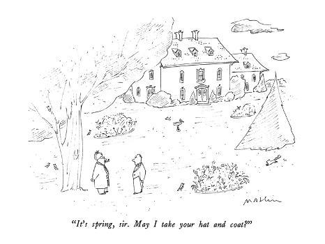 It's spring, sir. May I take your hat and coat?" - New Yorker Cartoon'  Premium Giclee Print - Michael Maslin | Art.com