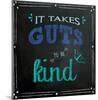 It Takes Guts to Be Kind - Inspirational Chalkboard Style Quote Poster-Jeanne Stevenson-Mounted Art Print