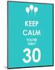 Keep Calm You're Only 30 (Blue)-null-Mounted Giclee Print