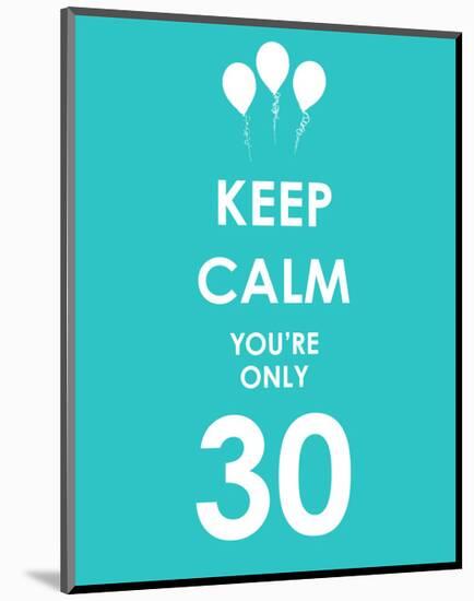 Keep Calm You're Only 30 (Blue)-null-Mounted Giclee Print