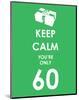 Keep Calm You're Only 60 (Green)-null-Mounted Giclee Print