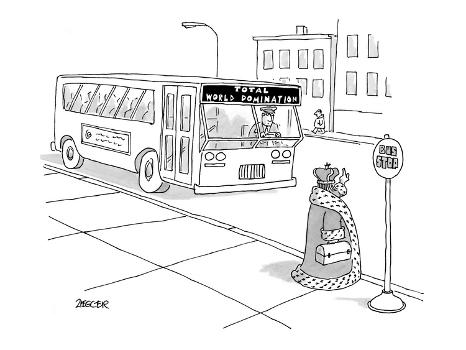 King waiting at bus stop for bus with destination: Total World Domination.  - New Yorker Cartoon' Premium Giclee Print - Jack Ziegler 