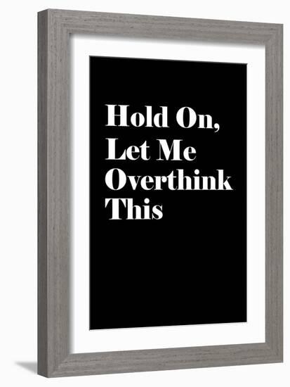 Let Me Overthink This-null-Framed Art Print