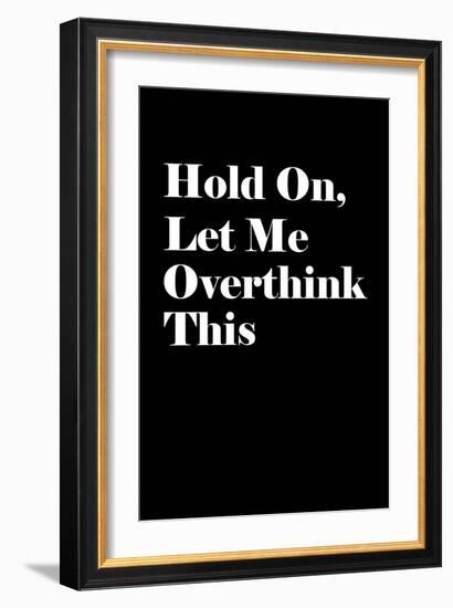 Let Me Overthink This-null-Framed Art Print