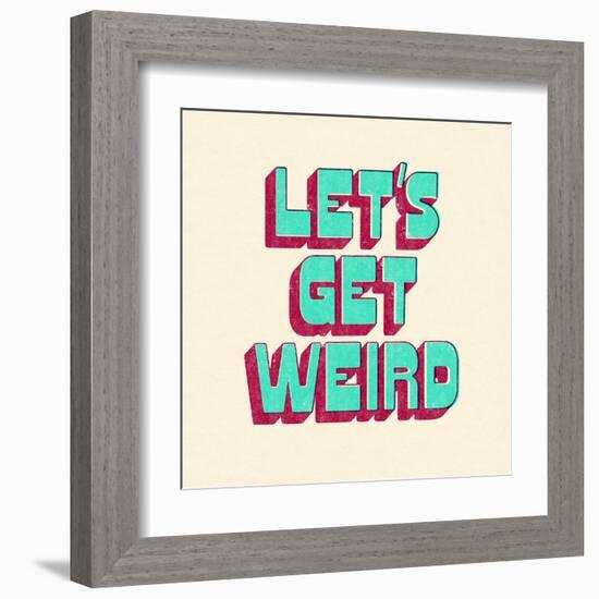 Let's Get Weird-null-Framed Art Print