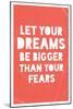 Let Your Dreams Be Bigger Than Your Fears-null-Mounted Art Print
