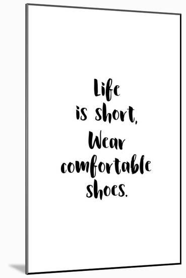 Life Is Short, Wear Comfortable Shoes-null-Mounted Art Print