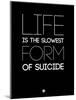 Life Is the Slowest Form of Suicide 1-NaxArt-Mounted Art Print