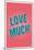 Love Much-null-Mounted Art Print