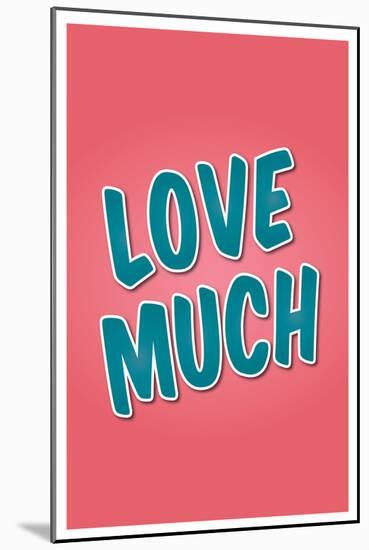 Love Much-null-Mounted Art Print