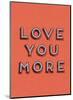 Love You More-null-Mounted Art Print