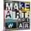 Make Art, Not War-Sven Pfrommer-Mounted Art Print