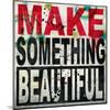 Make Something Beautiful-Daniel Bombardier-Mounted Giclee Print