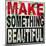 Make Something Beautiful-Daniel Bombardier-Mounted Giclee Print
