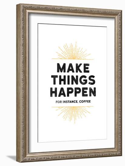 Make Things Happen - For Instance, Coffee-null-Framed Art Print