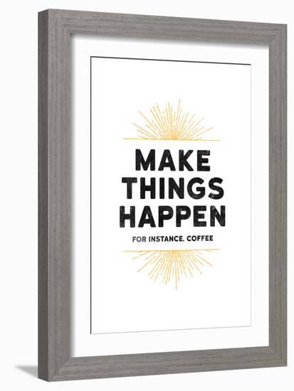 Make Things Happen - For Instance, Coffee-null-Framed Art Print