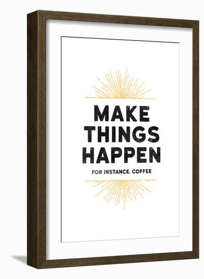 Make Things Happen - For Instance, Coffee-null-Framed Art Print