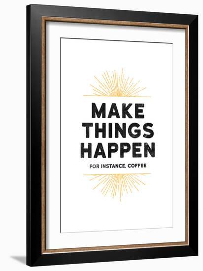 Make Things Happen - For Instance, Coffee-null-Framed Art Print