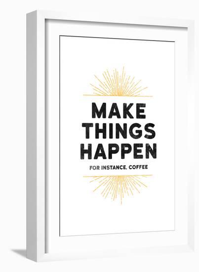 Make Things Happen - For Instance, Coffee-null-Framed Art Print