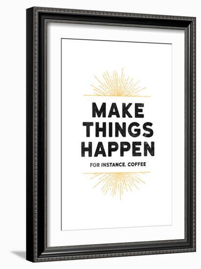 Make Things Happen - For Instance, Coffee-null-Framed Art Print