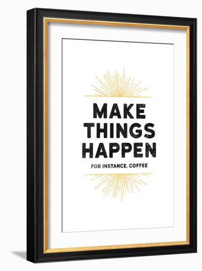 Make Things Happen - For Instance, Coffee-null-Framed Art Print