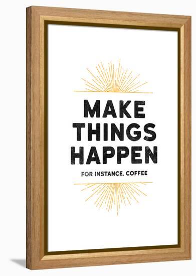 Make Things Happen - For Instance, Coffee-null-Framed Stretched Canvas