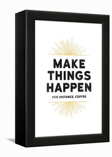 Make Things Happen - For Instance, Coffee-null-Framed Stretched Canvas