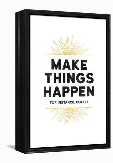 Make Things Happen - For Instance, Coffee-null-Framed Stretched Canvas