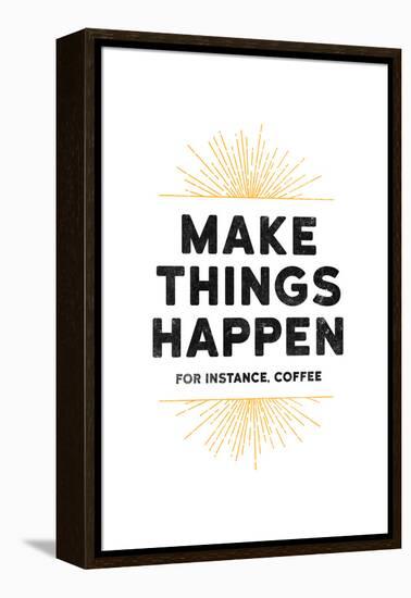 Make Things Happen - For Instance, Coffee-null-Framed Stretched Canvas