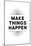 Make Things Happen-null-Mounted Art Print