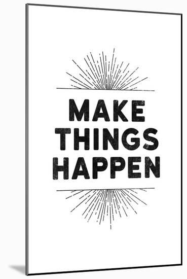 Make Things Happen-null-Mounted Art Print