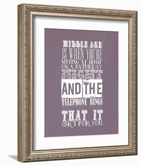 Middle Age Is When You'Re Sitting At Home On Saturday Night-null-Framed Art Print