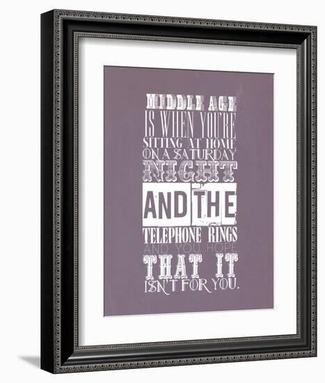 Middle Age Is When You'Re Sitting At Home On Saturday Night-null-Framed Art Print