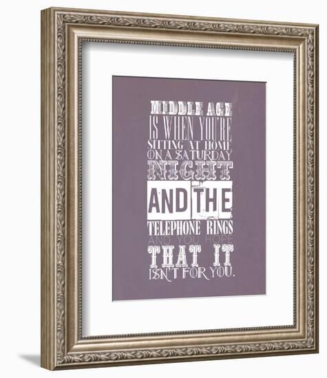 Middle Age Is When You'Re Sitting At Home On Saturday Night-null-Framed Giclee Print