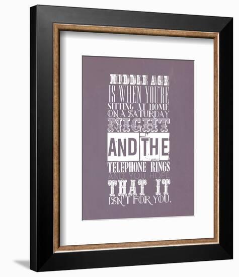 Middle Age Is When You'Re Sitting At Home On Saturday Night-null-Framed Giclee Print