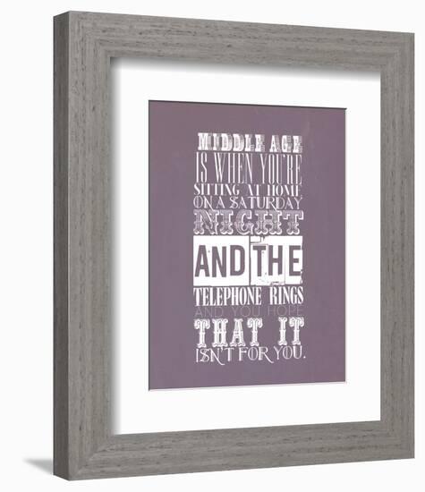 Middle Age Is When You'Re Sitting At Home On Saturday Night-null-Framed Giclee Print