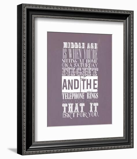 Middle Age Is When You'Re Sitting At Home On Saturday Night-null-Framed Giclee Print