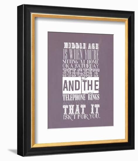 Middle Age Is When You'Re Sitting At Home On Saturday Night-null-Framed Giclee Print