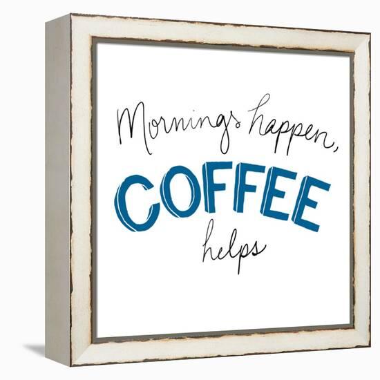 Mornings Happen Coffee Helps-Sd Graphics Studio-Framed Stretched Canvas