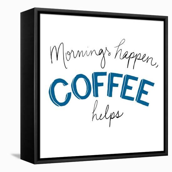 Mornings Happen Coffee Helps-Sd Graphics Studio-Framed Stretched Canvas