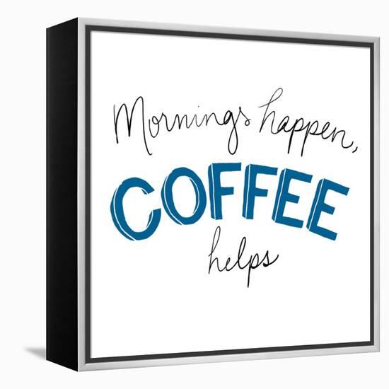 Mornings Happen Coffee Helps-Sd Graphics Studio-Framed Stretched Canvas