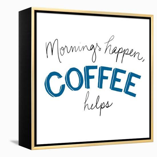 Mornings Happen Coffee Helps-Sd Graphics Studio-Framed Stretched Canvas