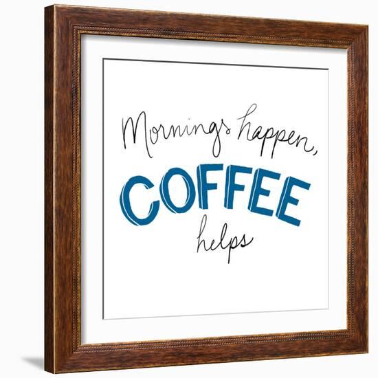 Mornings Happen Coffee Helps-Sd Graphics Studio-Framed Art Print
